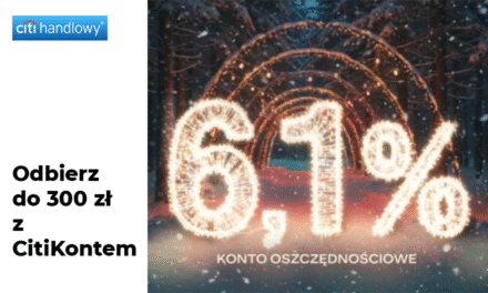 Odkryj korzyści z CitiKontem i zyskaj nawet 300 zł i aż 6,1% na koncie oszczędnościowym!